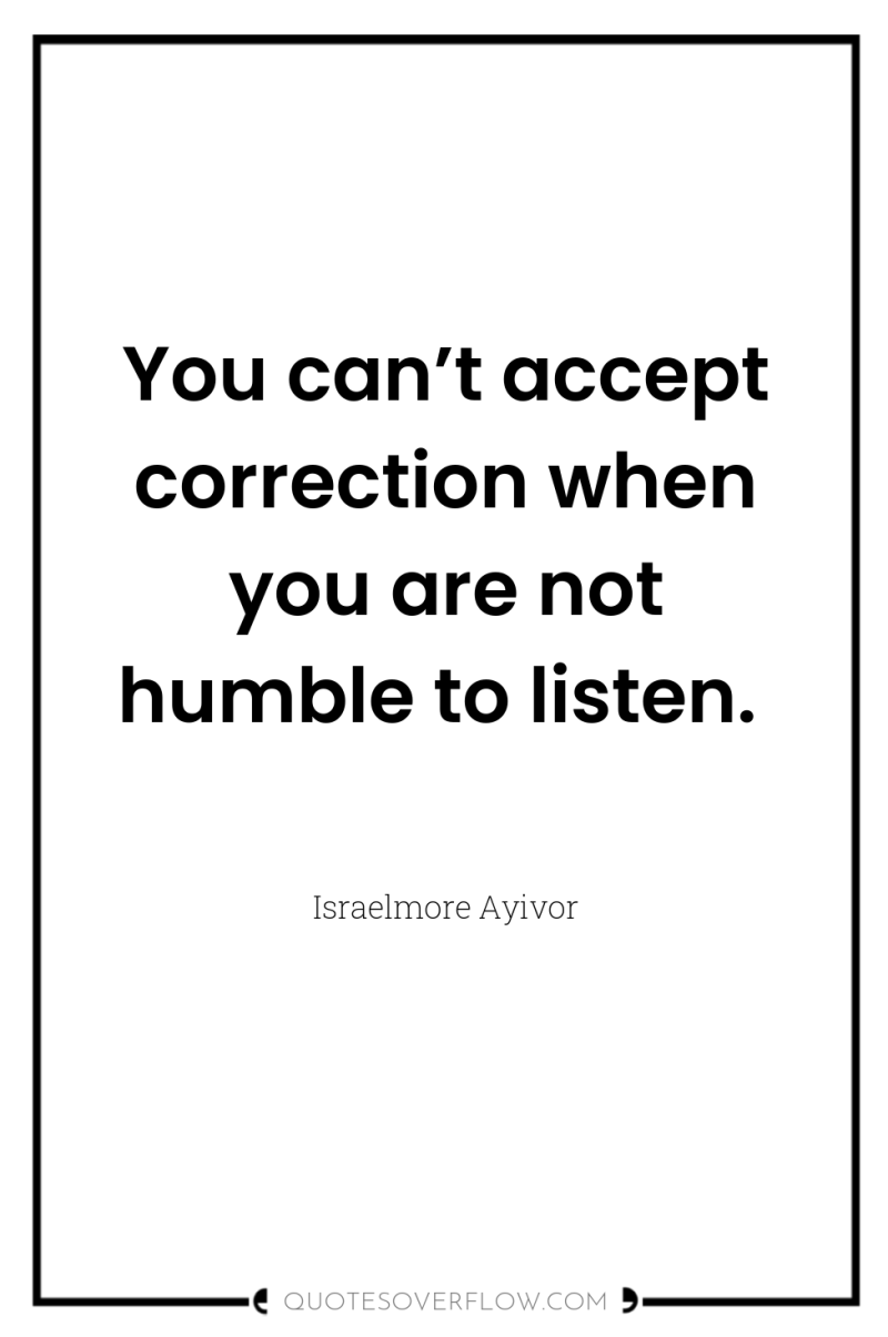 You can’t accept correction when you are not humble to...