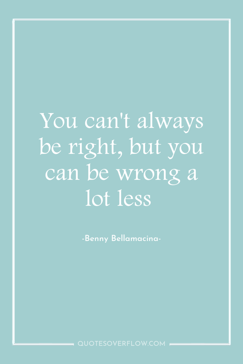 You can't always be right, but you can be wrong...