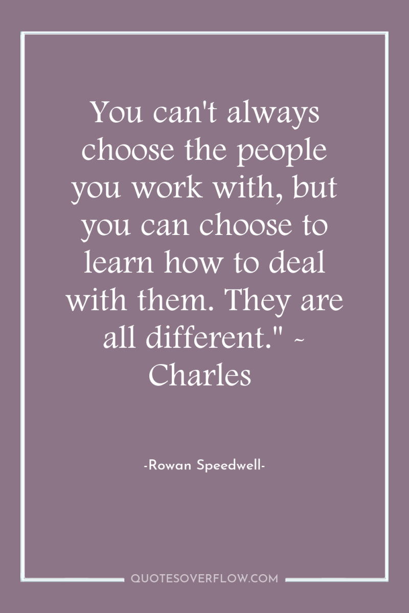 You can't always choose the people you work with, but...