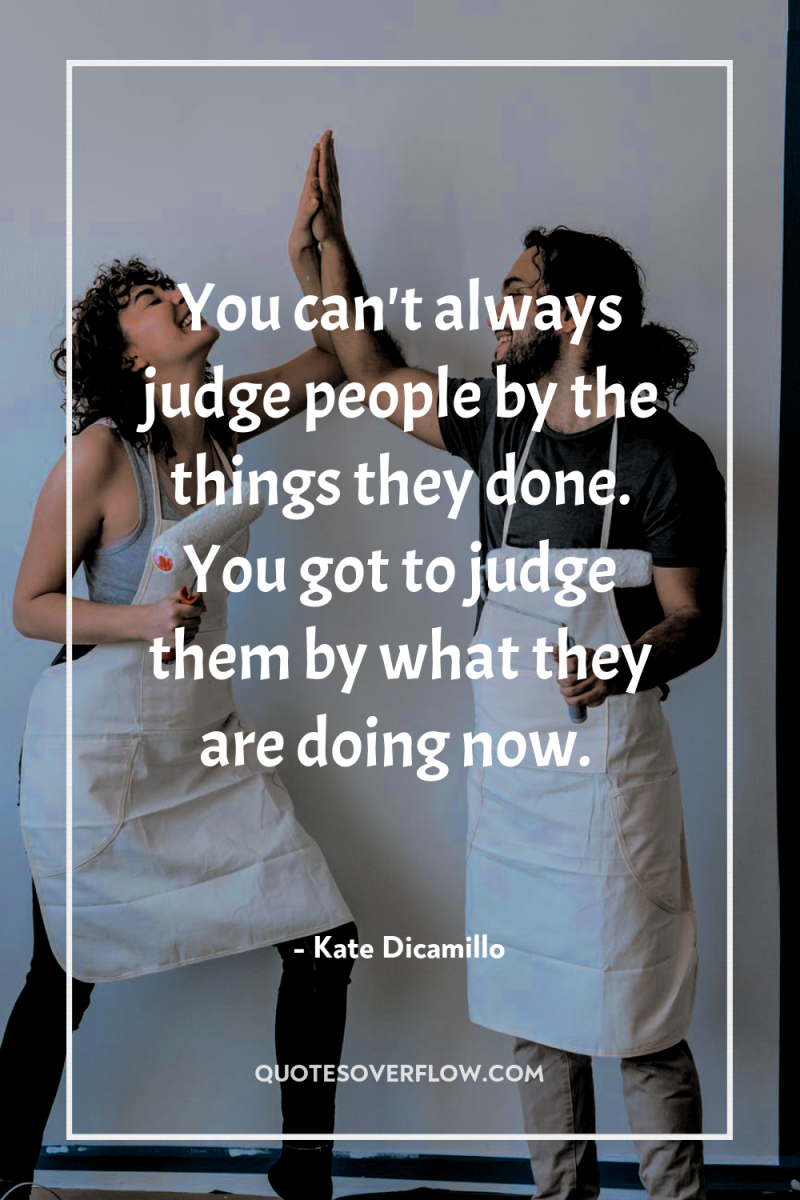 You can't always judge people by the things they done....