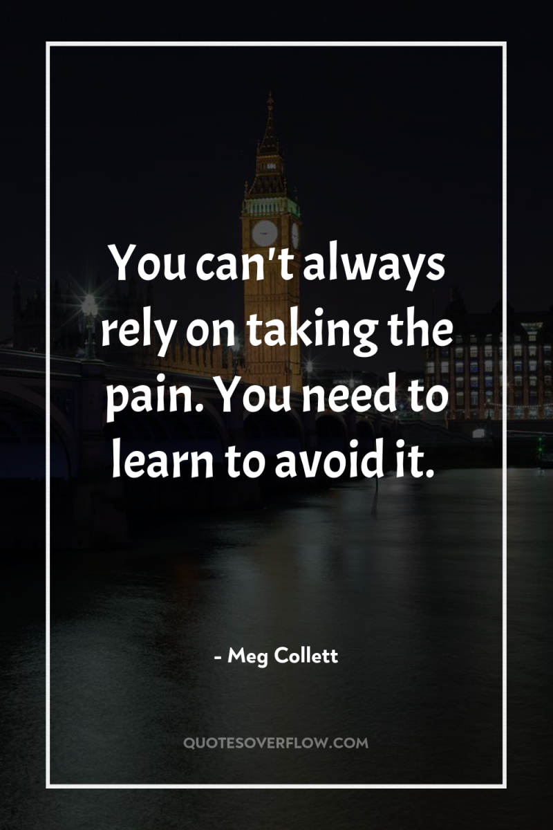 You can't always rely on taking the pain. You need...