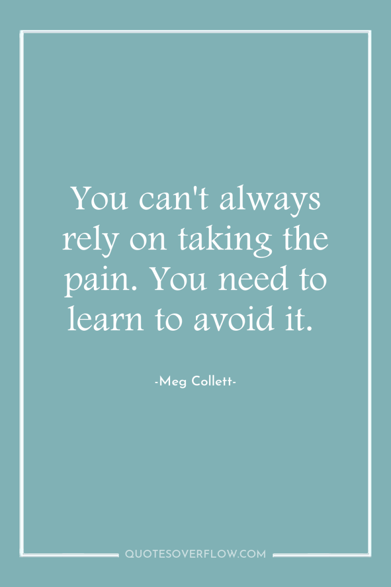 You can't always rely on taking the pain. You need...