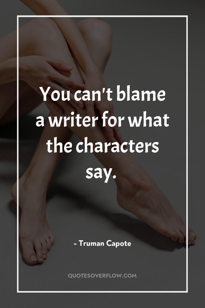 You can't blame a writer for what the characters say. 