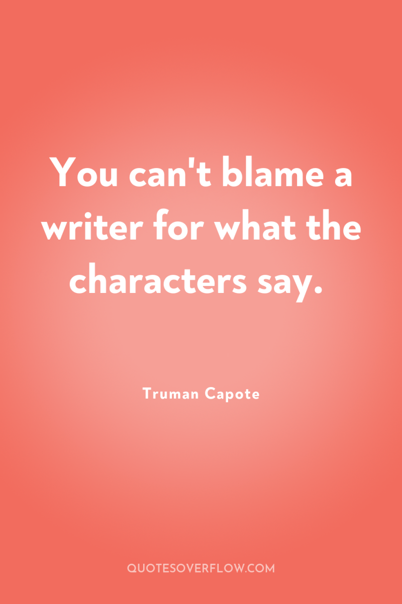 You can't blame a writer for what the characters say. 