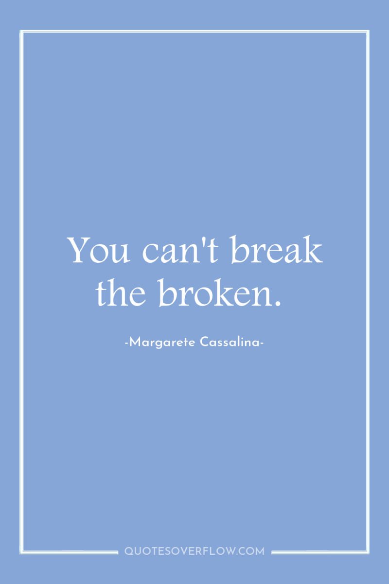 You can't break the broken. 