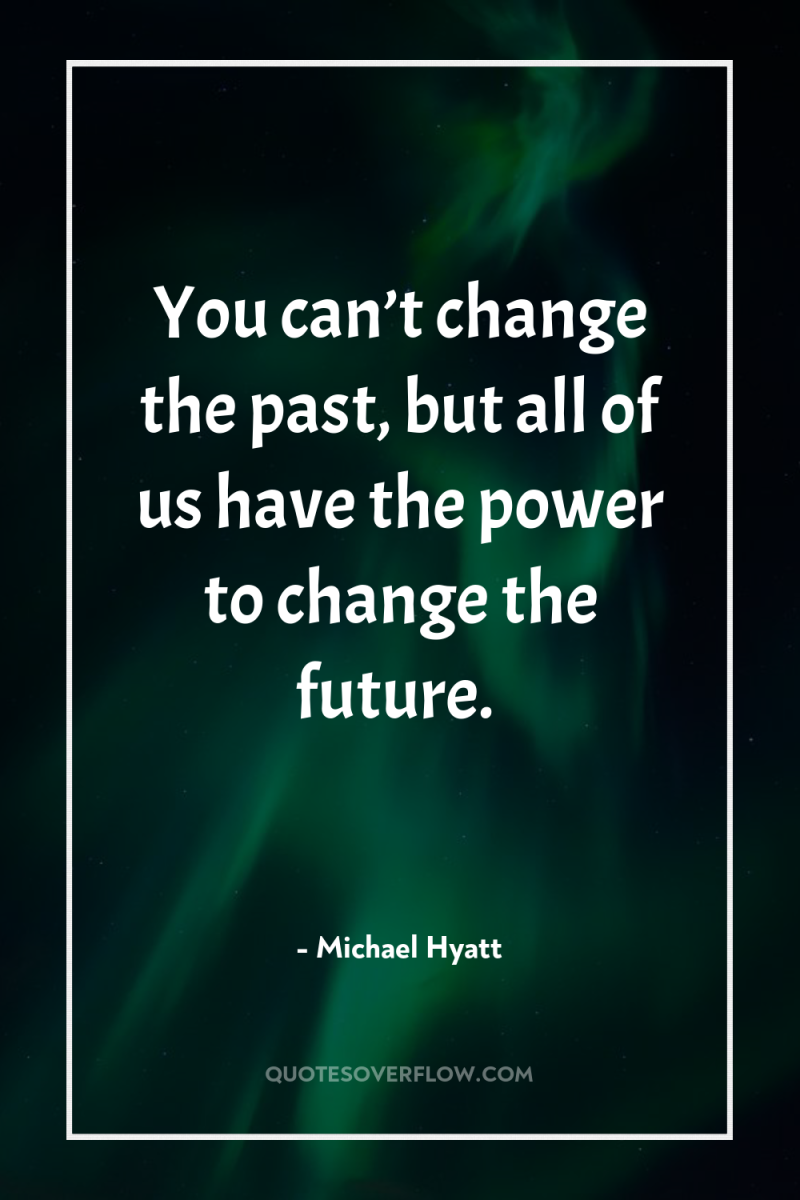 You can’t change the past, but all of us have...