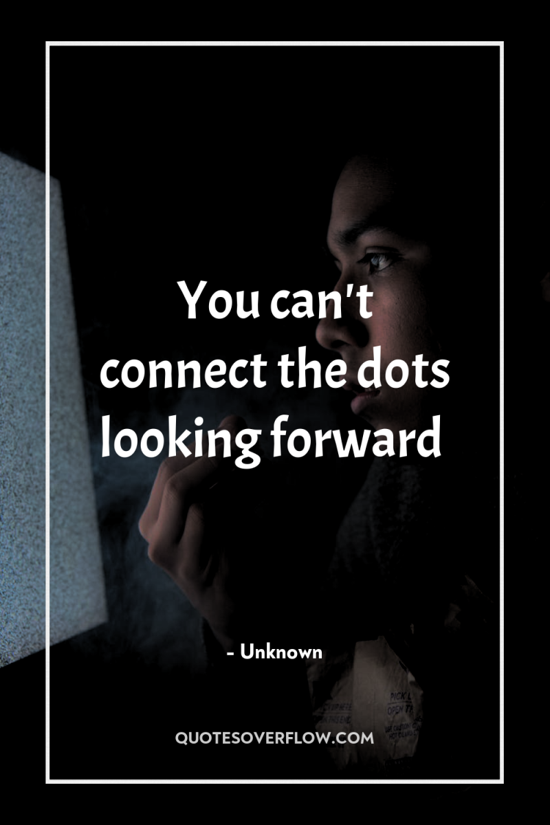 You can't connect the dots looking forward 