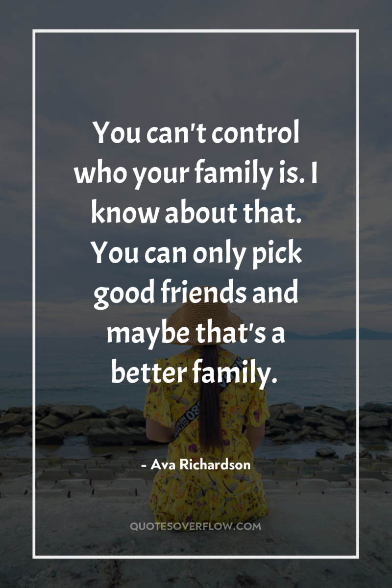 You can't control who your family is. I know about...