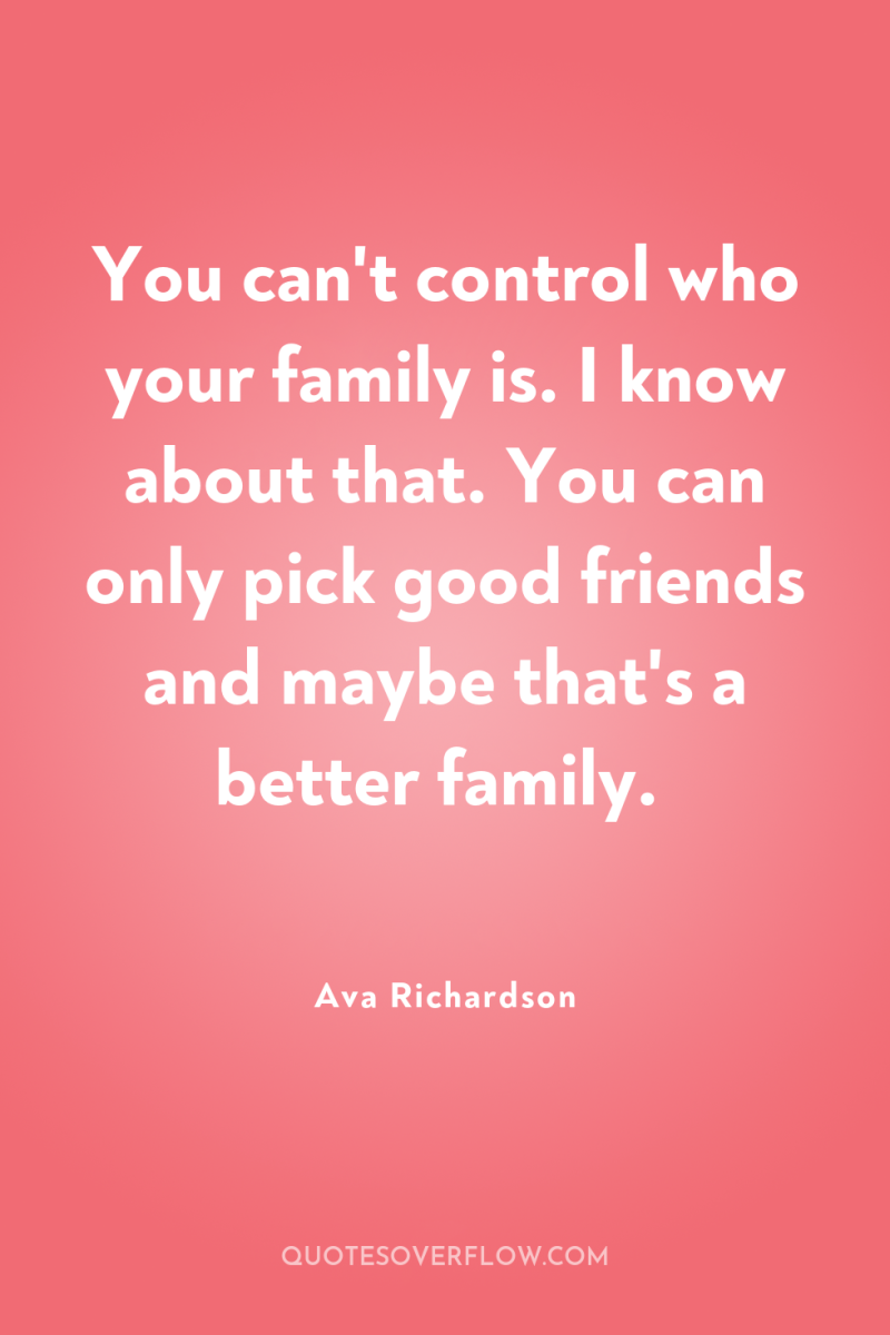 You can't control who your family is. I know about...