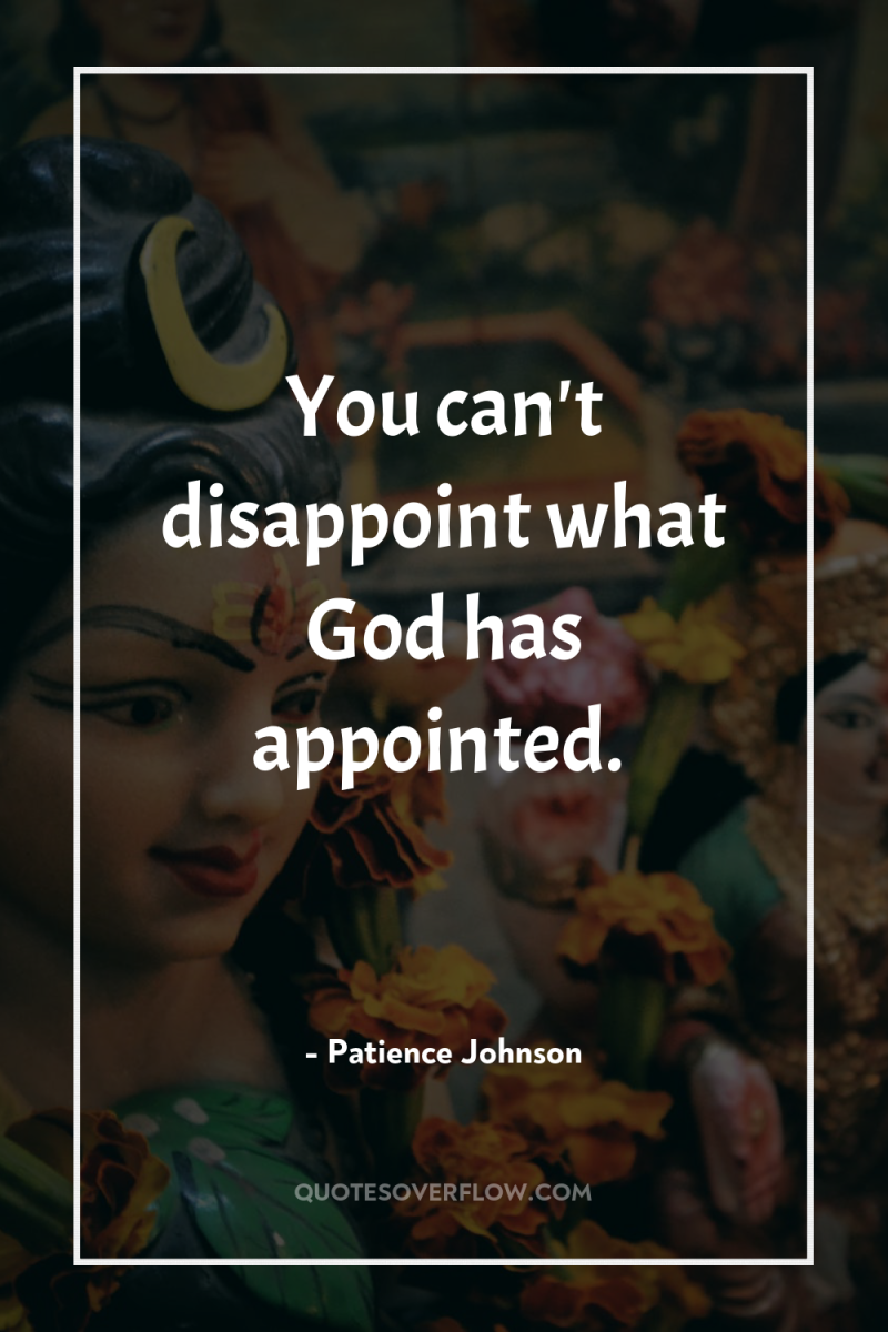 You can't disappoint what God has appointed. 