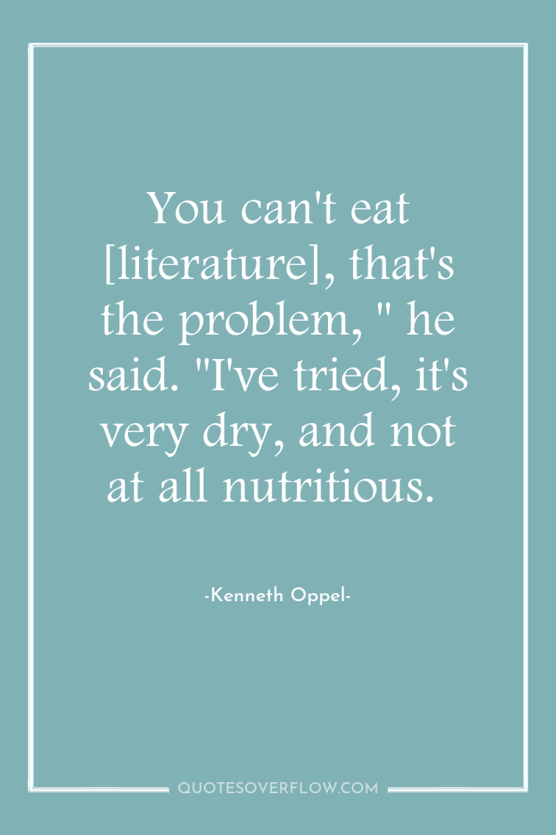 You can't eat [literature], that's the problem, 