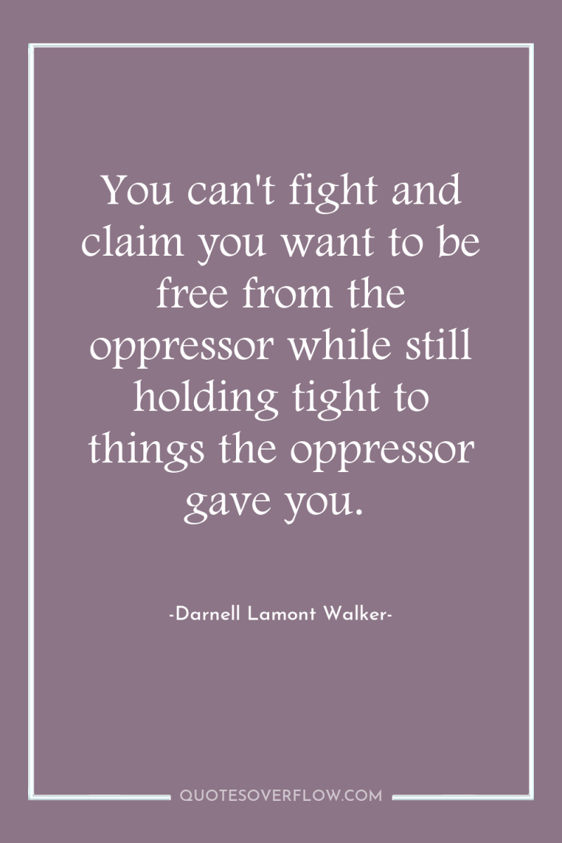 You can't fight and claim you want to be free...