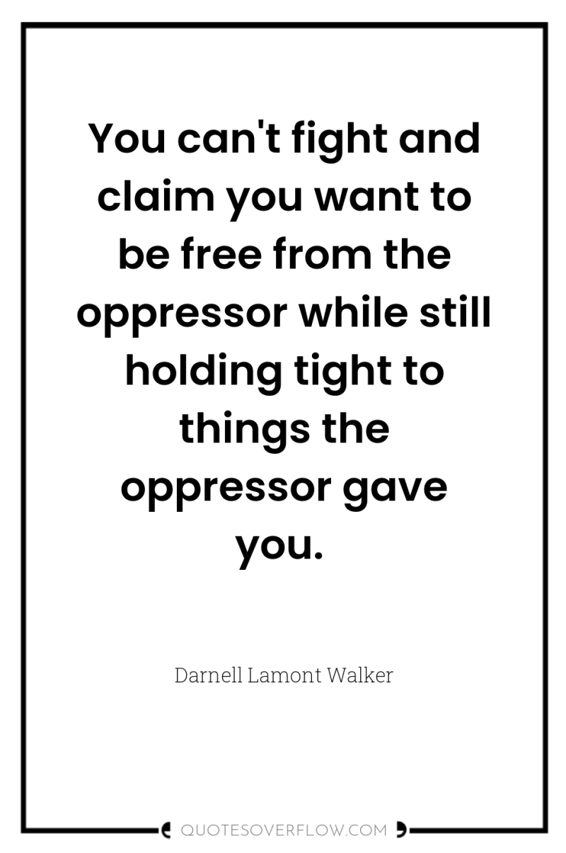You can't fight and claim you want to be free...