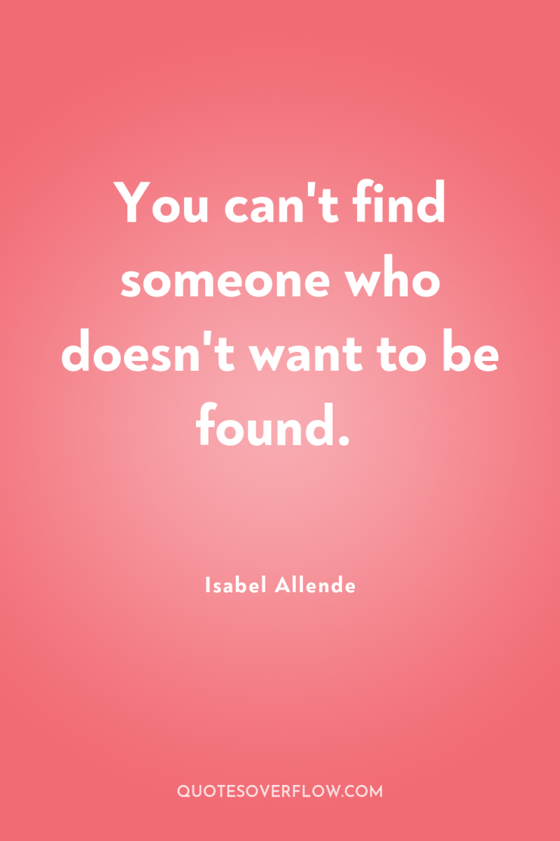 You can't find someone who doesn't want to be found. 