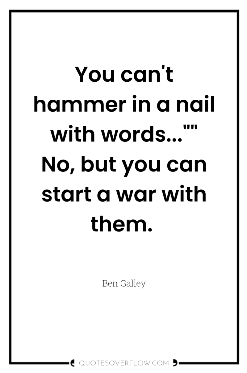 You can't hammer in a nail with words...