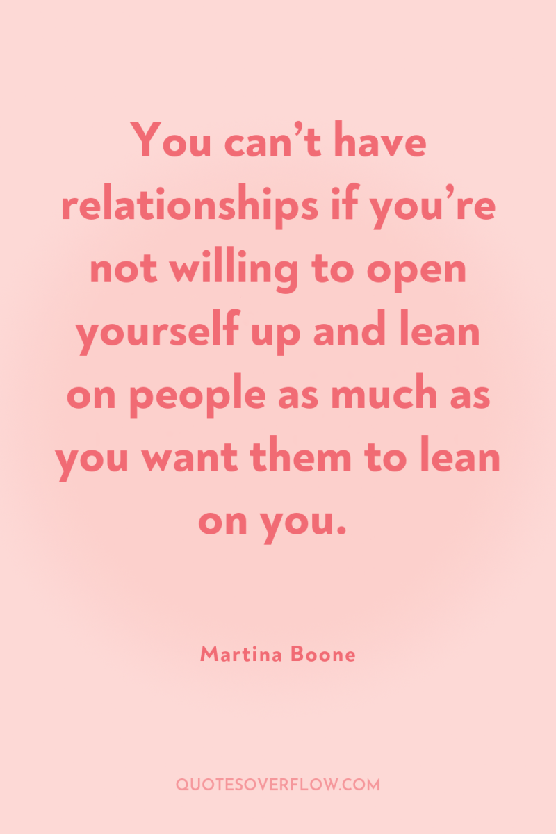 You can’t have relationships if you’re not willing to open...