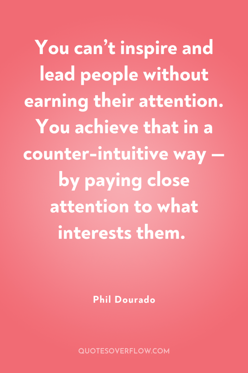 You can’t inspire and lead people without earning their attention....