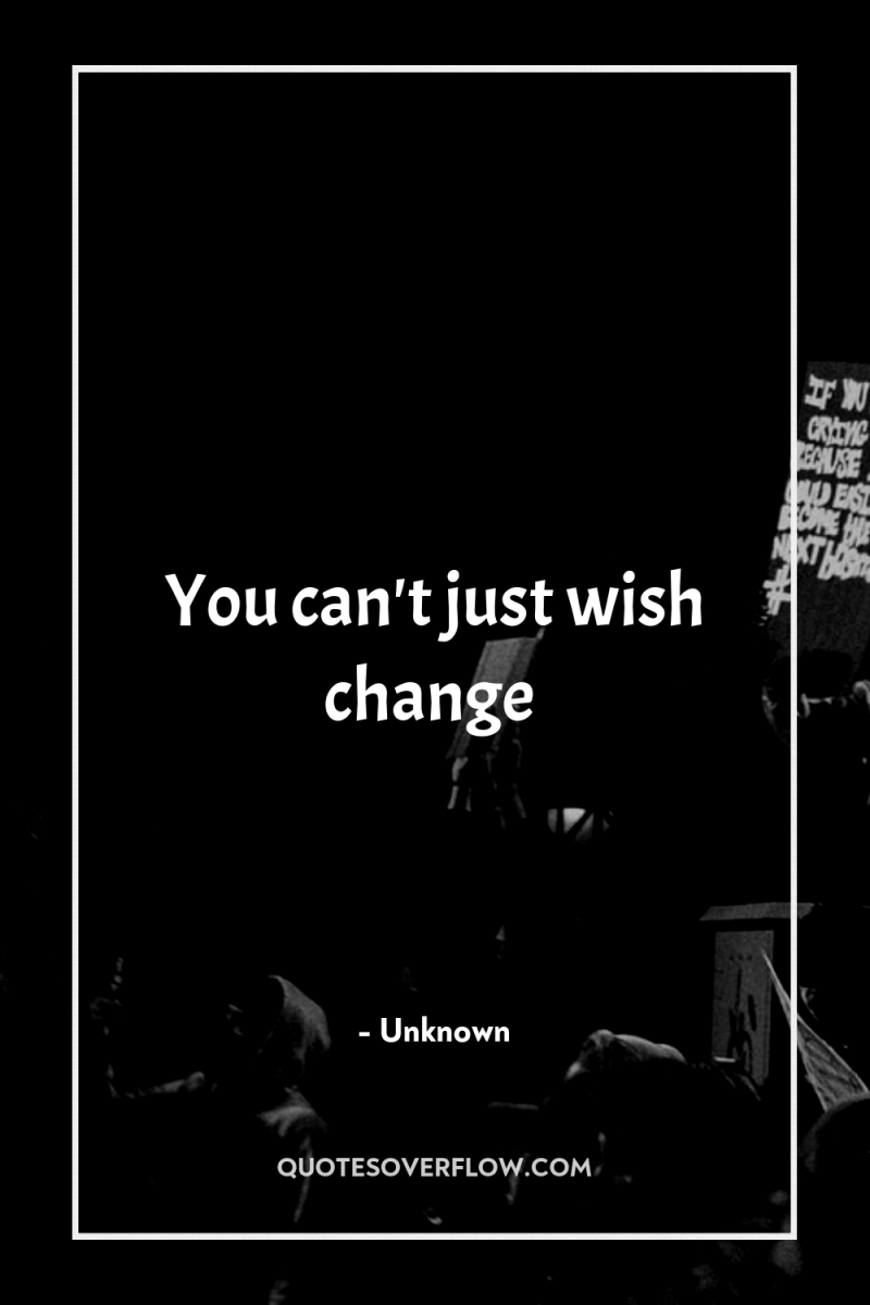 You can't just wish change 