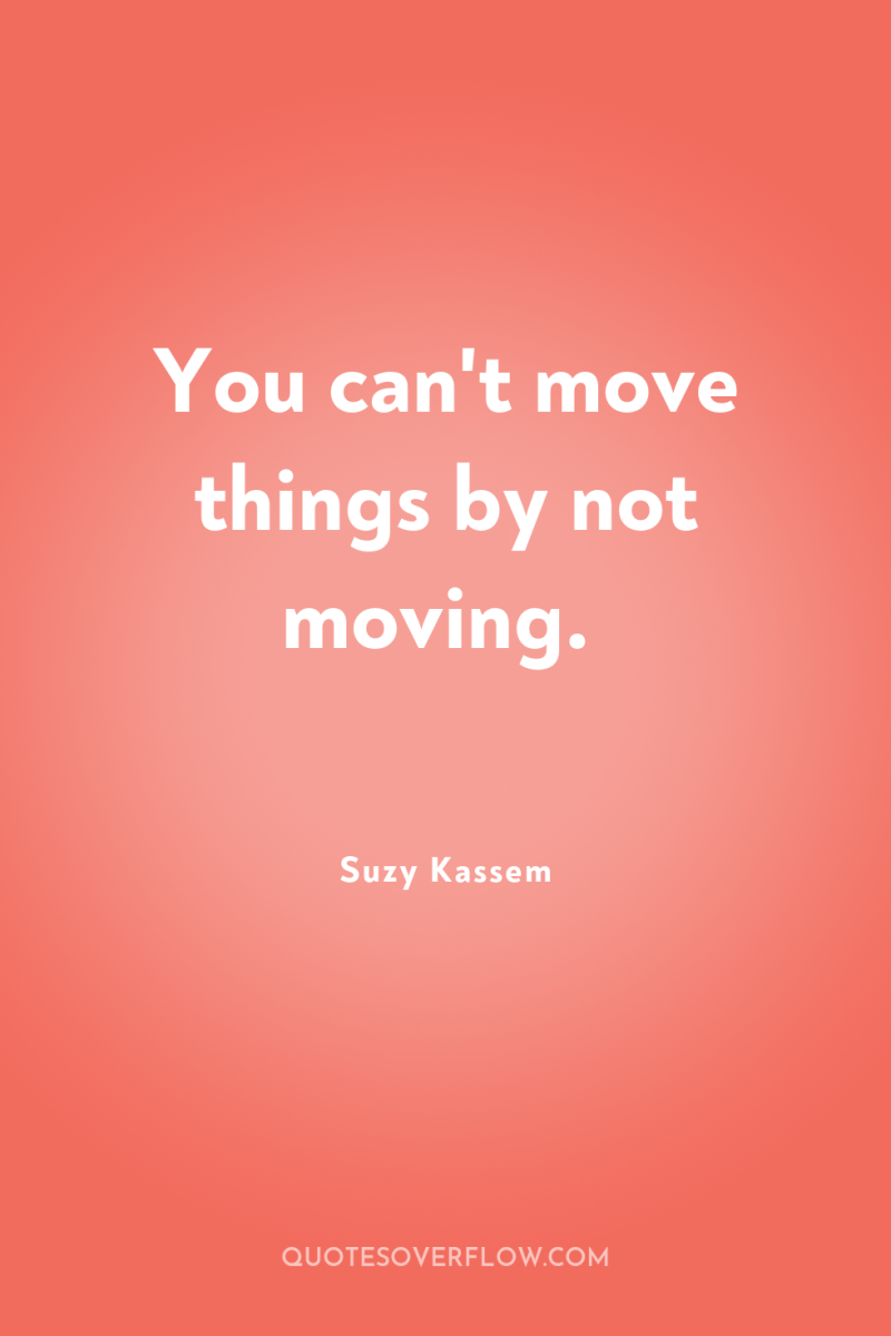 You can't move things by not moving. 