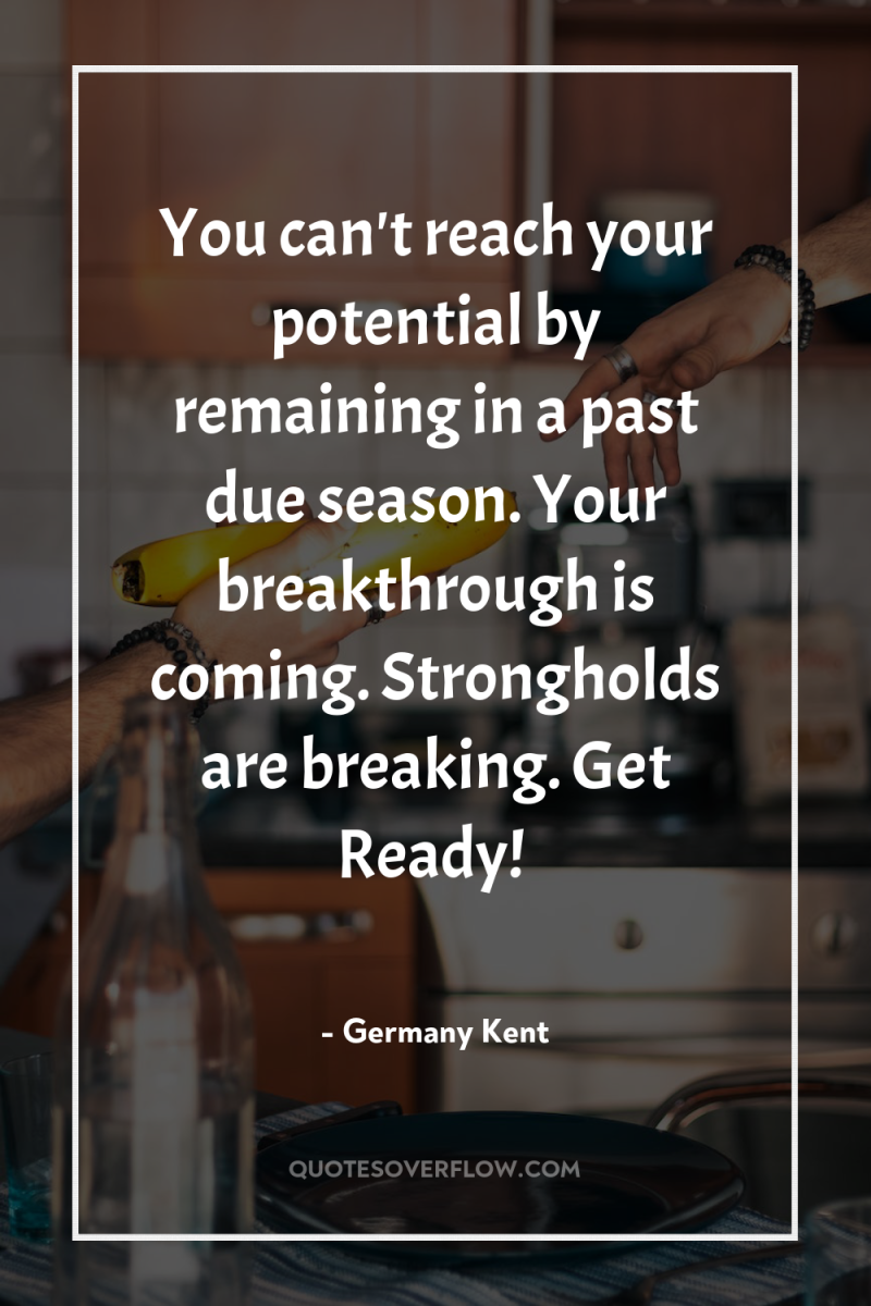 You can't reach your potential by remaining in a past...