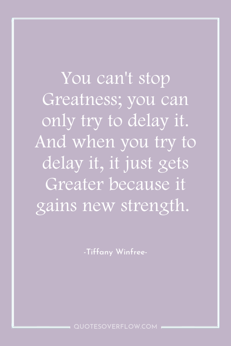 You can't stop Greatness; you can only try to delay...