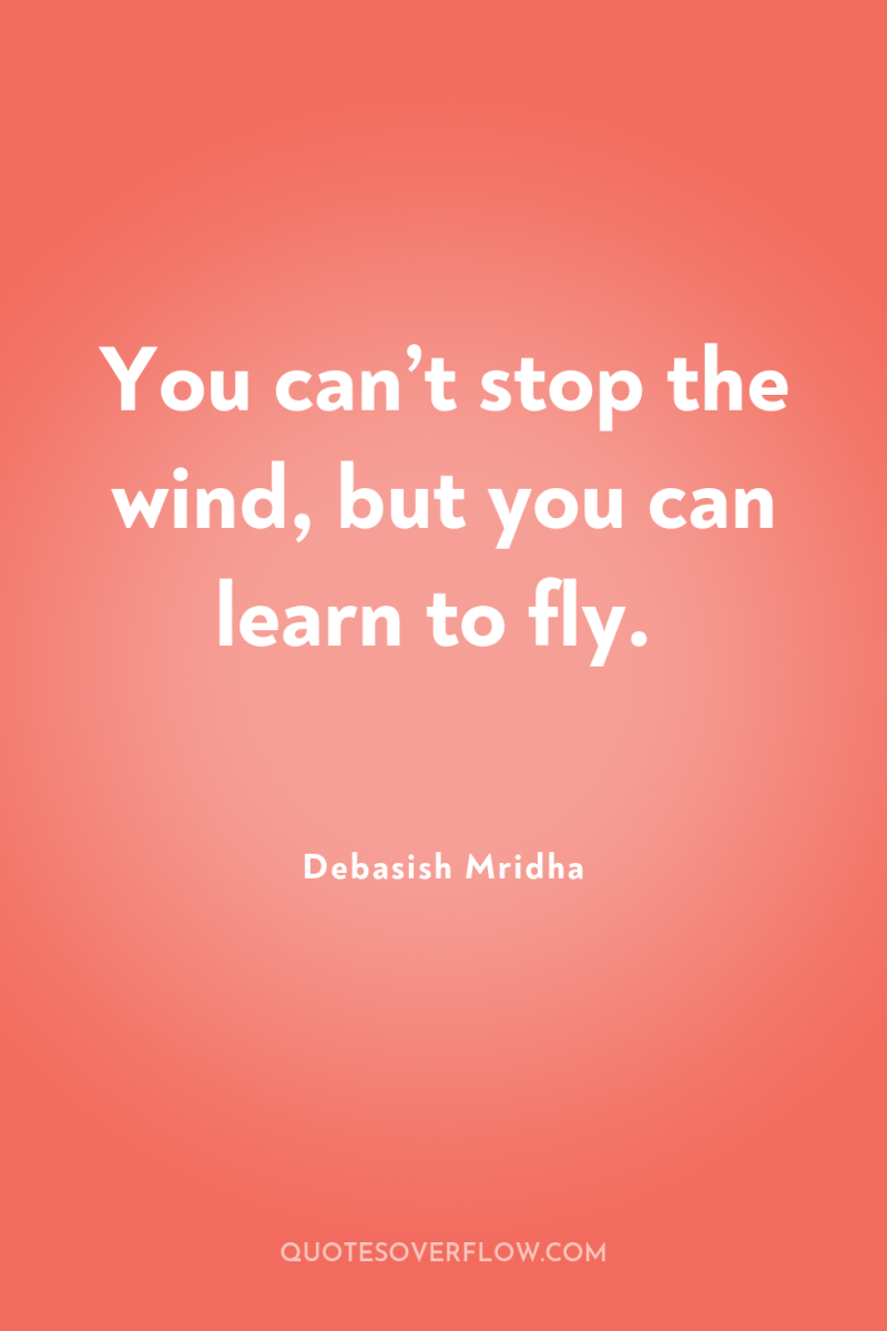 You can’t stop the wind, but you can learn to...