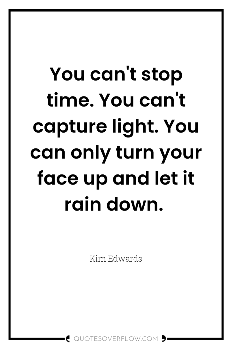 You can't stop time. You can't capture light. You can...