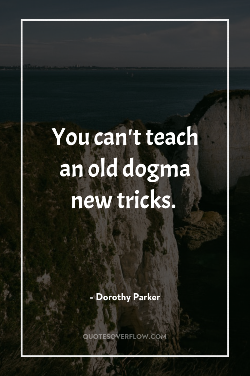 You can't teach an old dogma new tricks. 