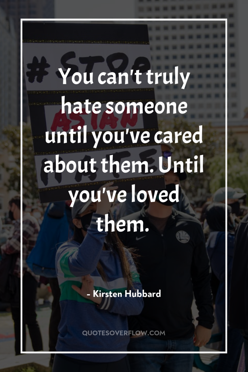You can't truly hate someone until you've cared about them....