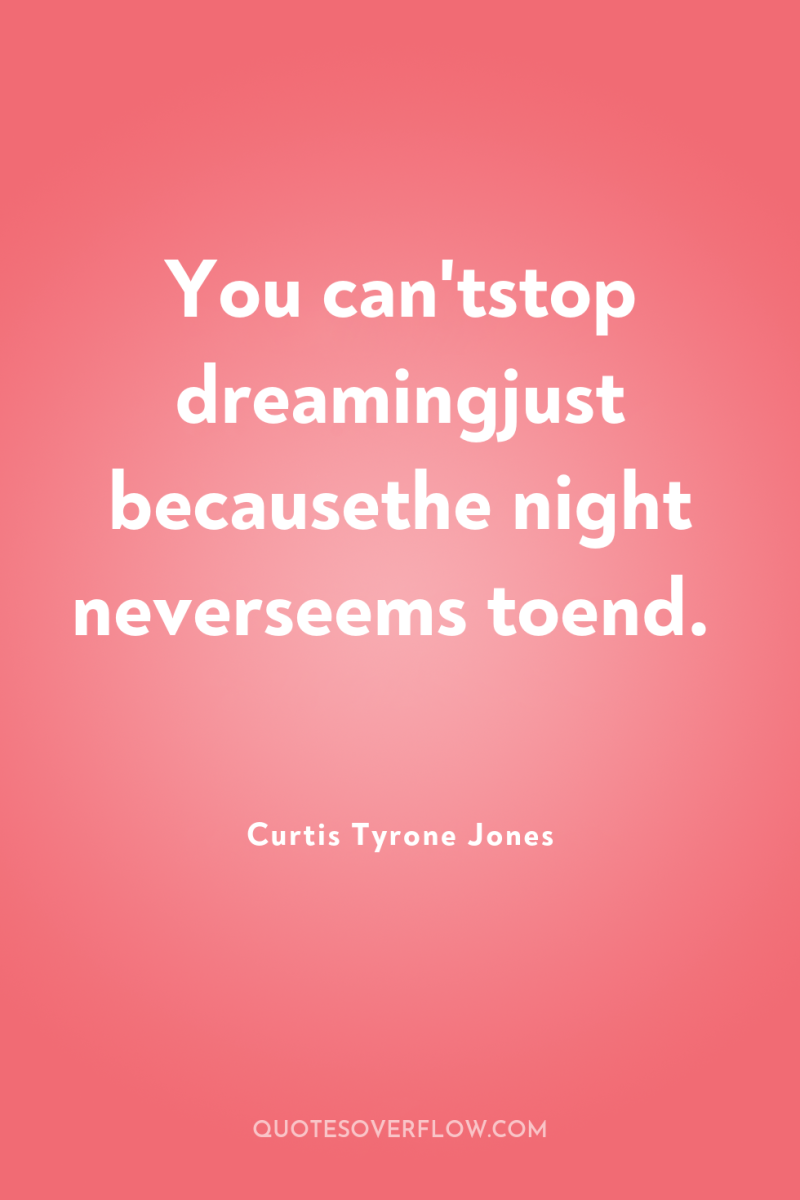 You can'tstop dreamingjust becausethe night neverseems toend. 