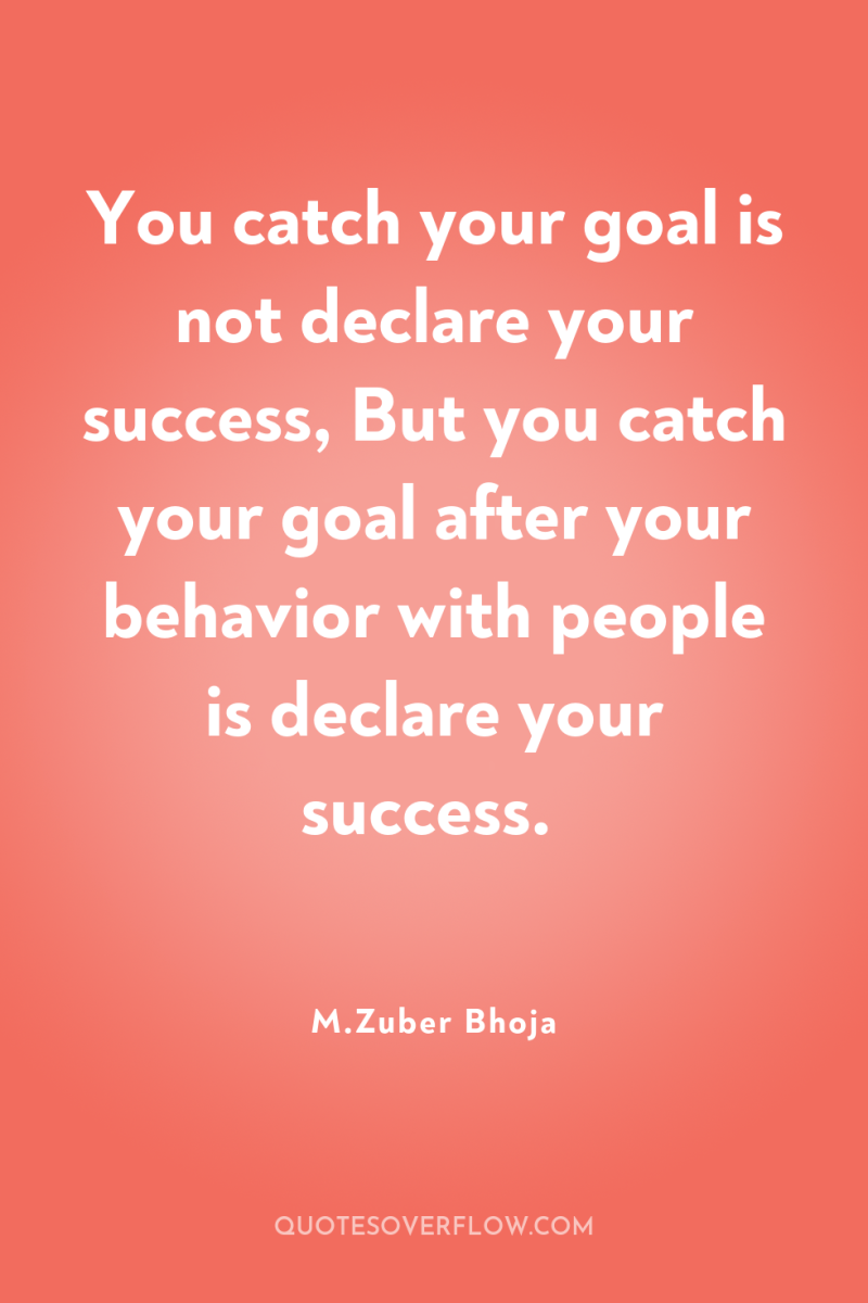 You catch your goal is not declare your success, But...
