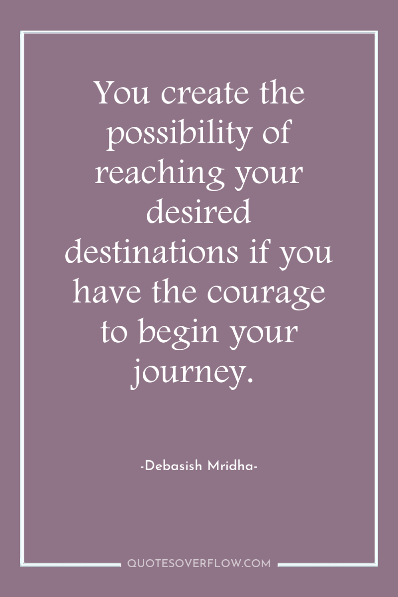 You create the possibility of reaching your desired destinations if...