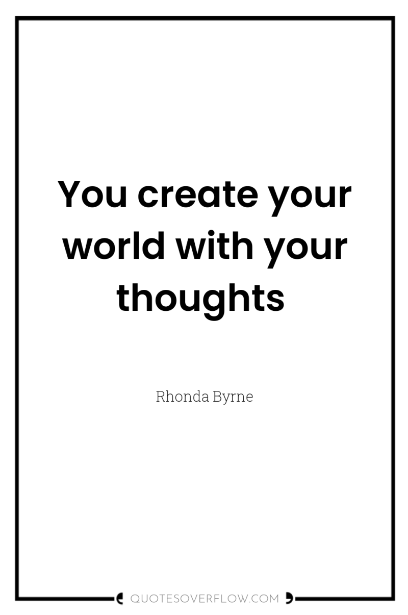 You create your world with your thoughts 