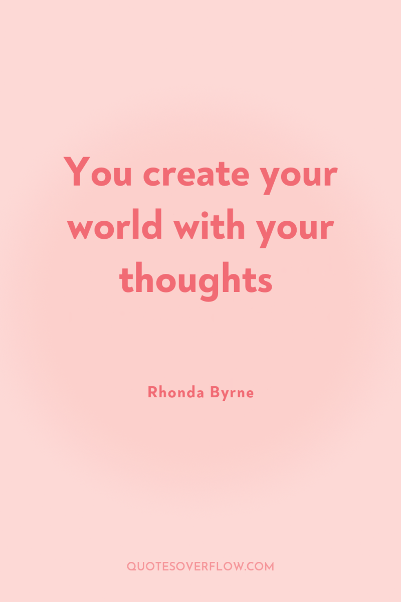 You create your world with your thoughts 