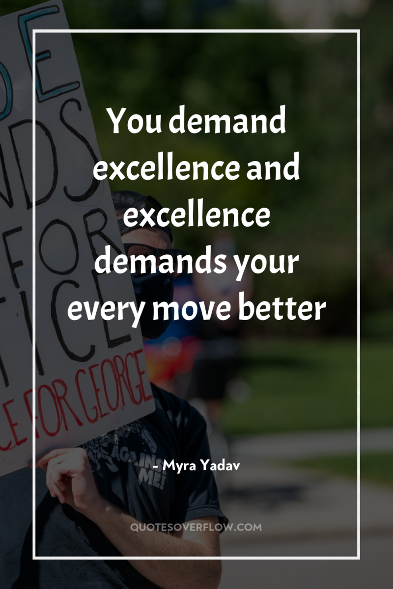 You demand excellence and excellence demands your every move better 