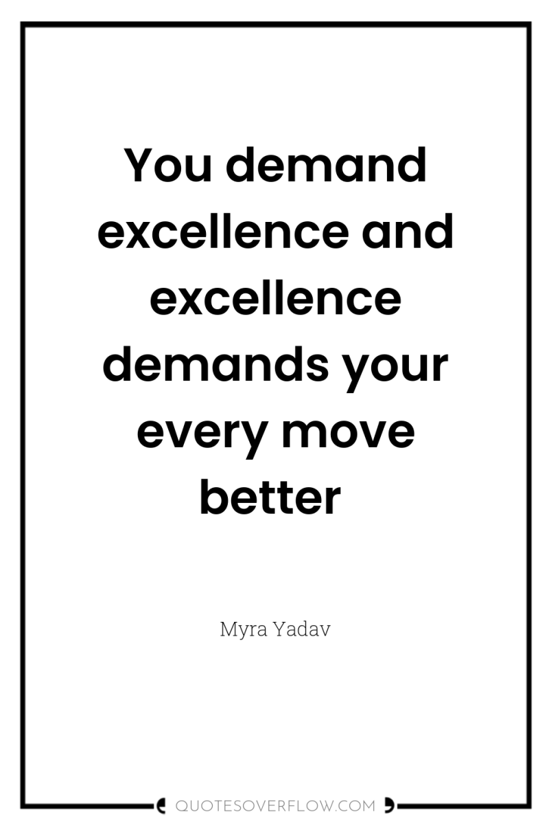 You demand excellence and excellence demands your every move better 