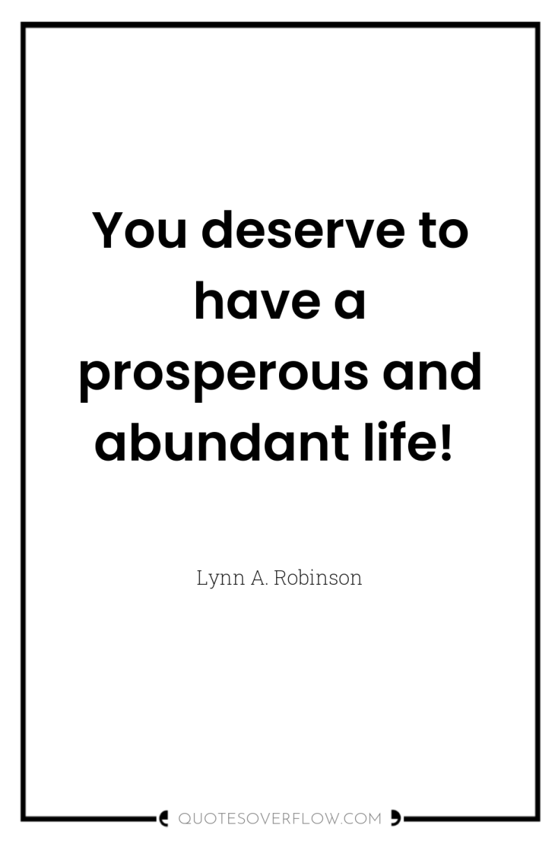 You deserve to have a prosperous and abundant life! 