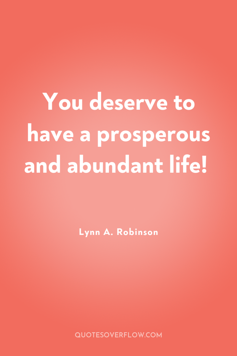 You deserve to have a prosperous and abundant life! 