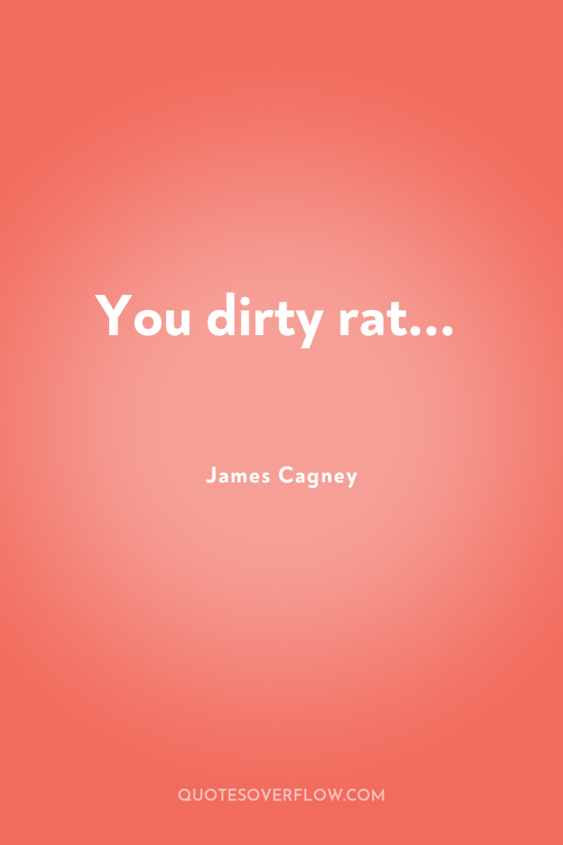 You dirty rat... 