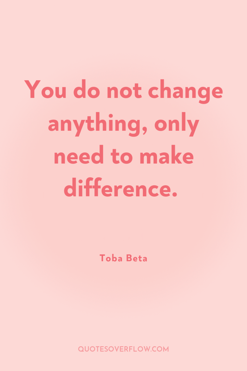 You do not change anything, only need to make difference. 