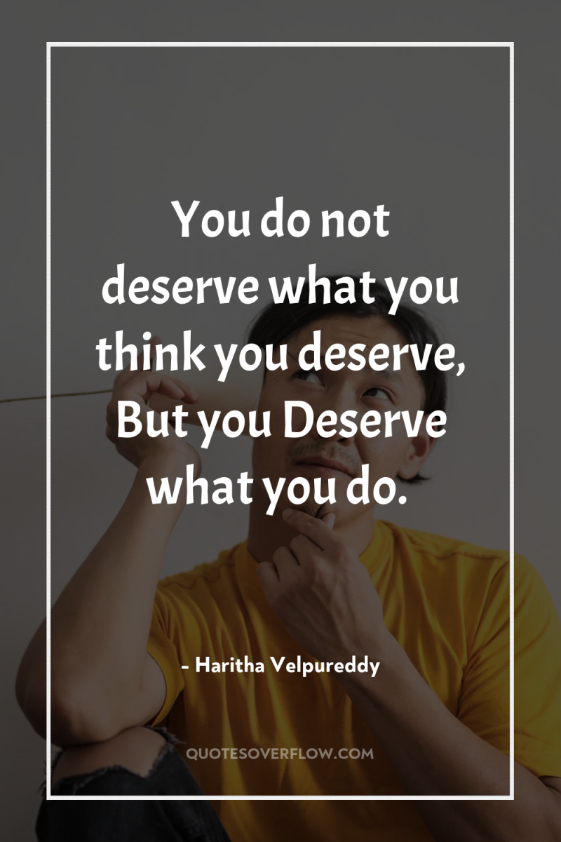 You do not deserve what you think you deserve, But...