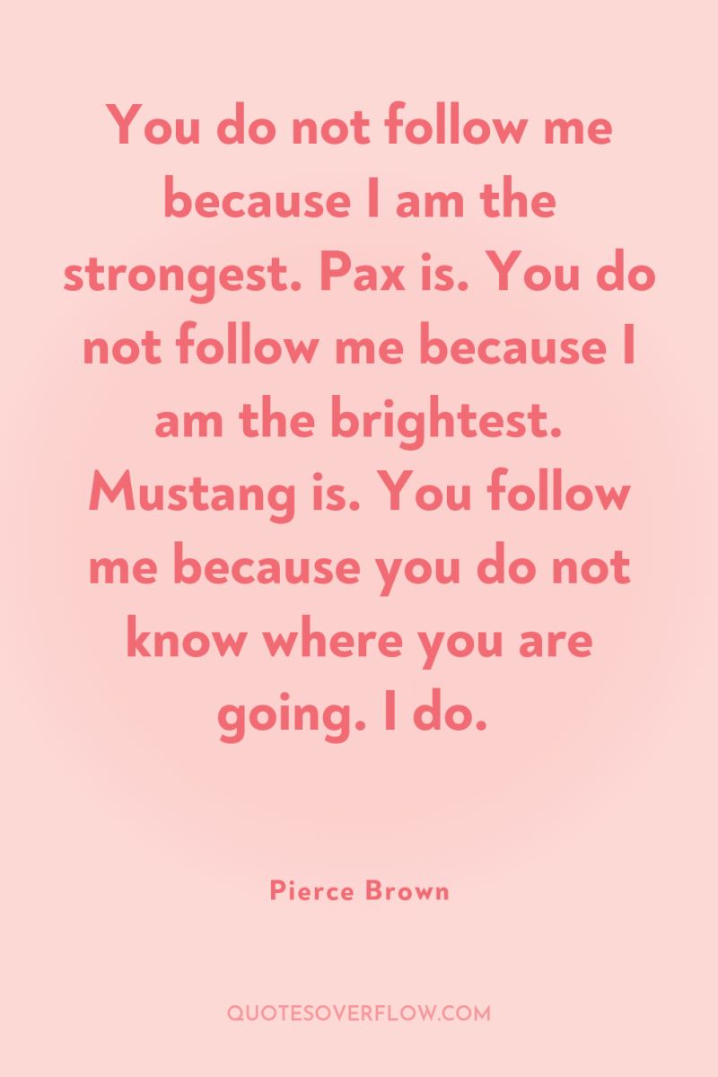 You do not follow me because I am the strongest....