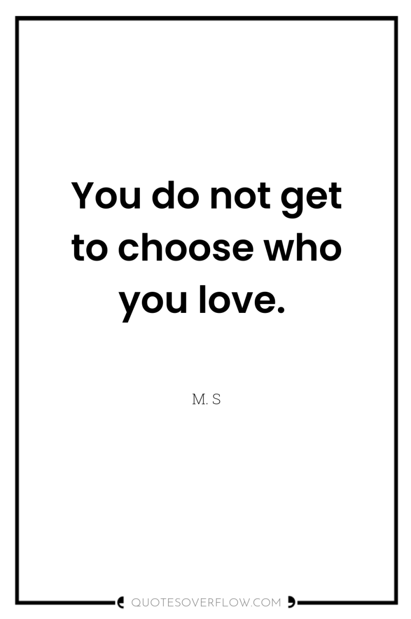 You do not get to choose who you love. 