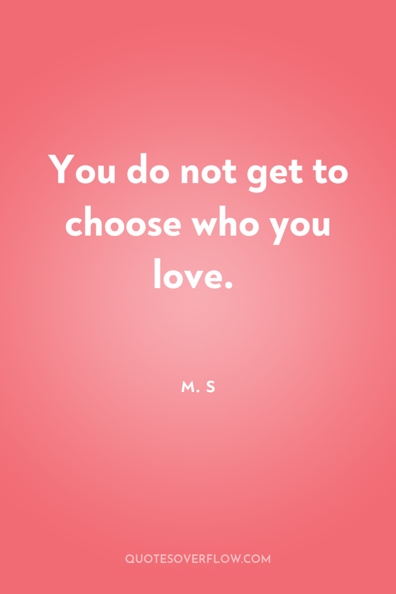 You do not get to choose who you love. 