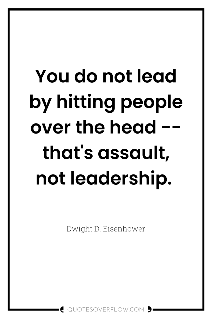 You do not lead by hitting people over the head...