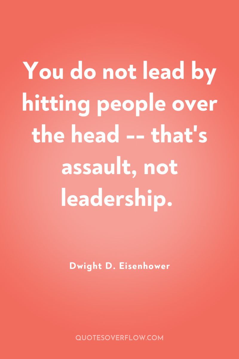 You do not lead by hitting people over the head...