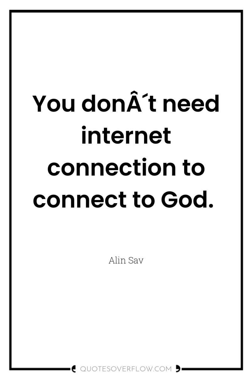 You donÂ´t need internet connection to connect to God. 