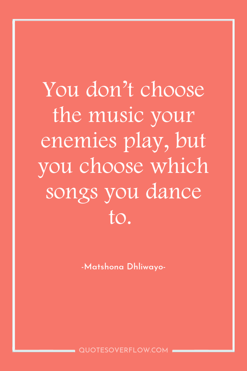 You don’t choose the music your enemies play, but you...