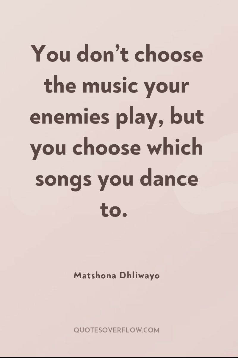 You don’t choose the music your enemies play, but you...
