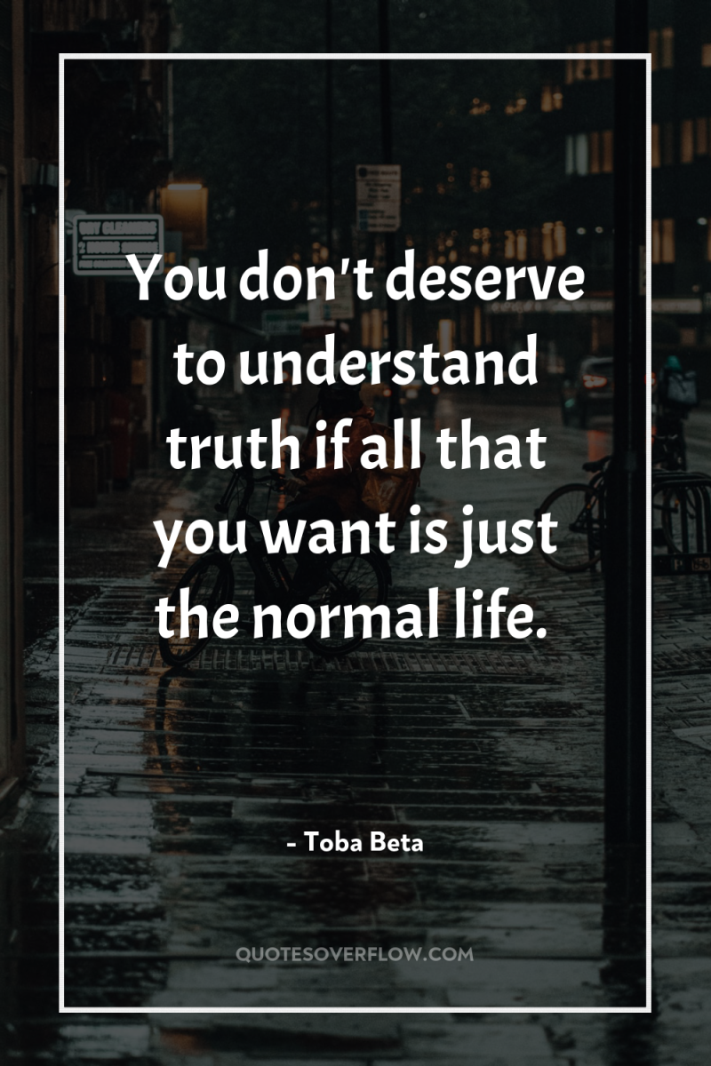 You don't deserve to understand truth if all that you...